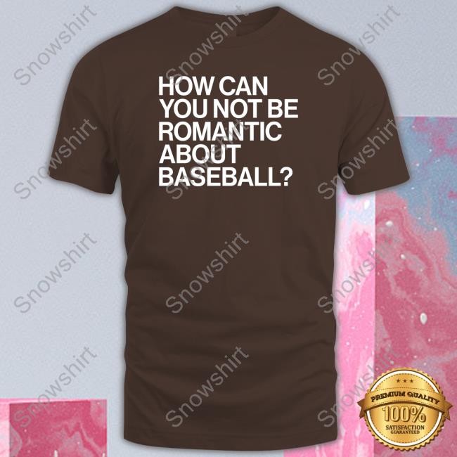 Show Your Love for Baseball with the “How Can You Not Be Romantic” Shirt