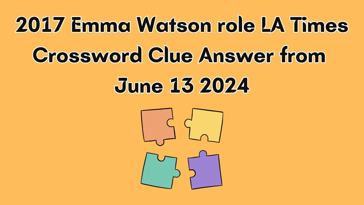 Solve the 2017 Emma Watson Role Crossword Clue – LA Times Puzzle Solution