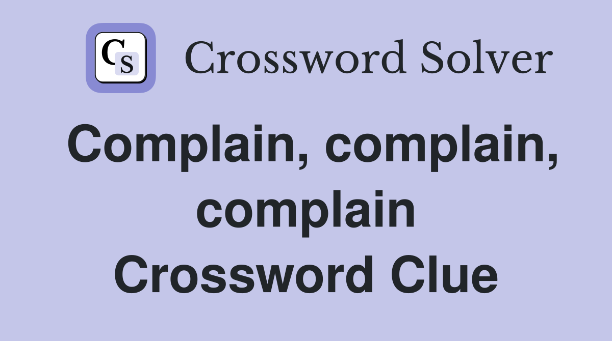 Complain, Complain, Complain - NYT Crossword Clue & Solution Guide