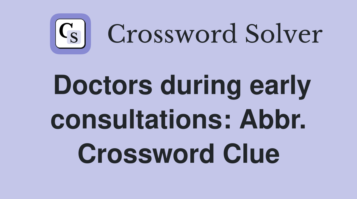 Doctors During Early Consultations Crossword Clue Answers Revealed