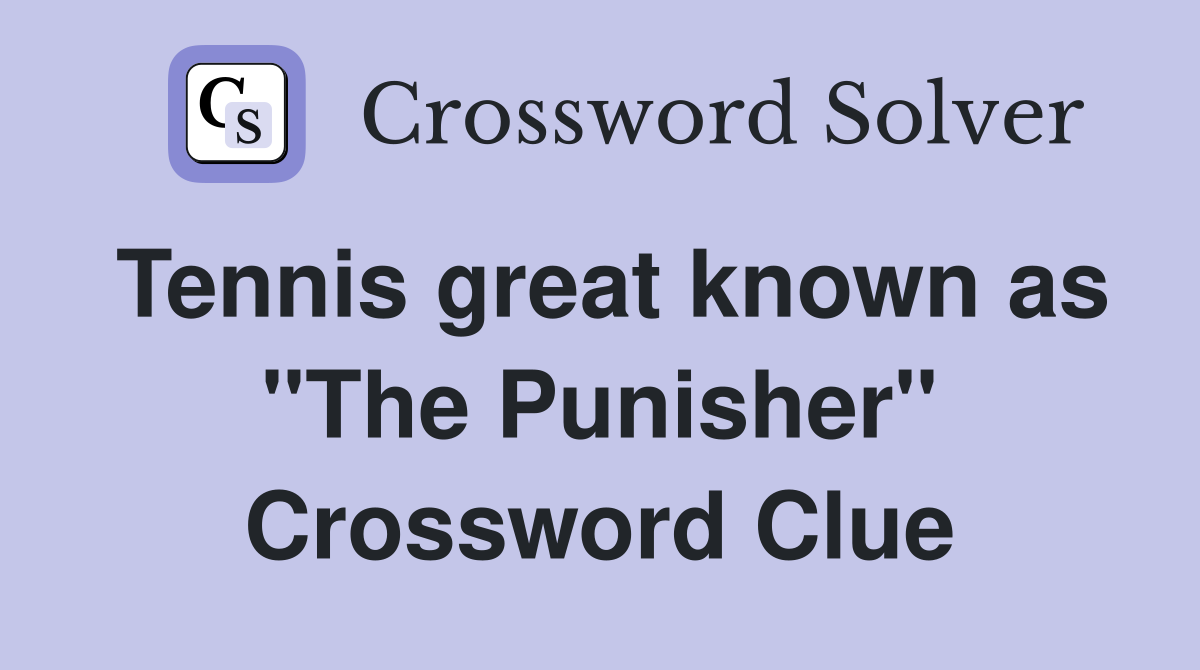 Solve the Tennis Great Known as The Punisher Clue in NYT Crossword