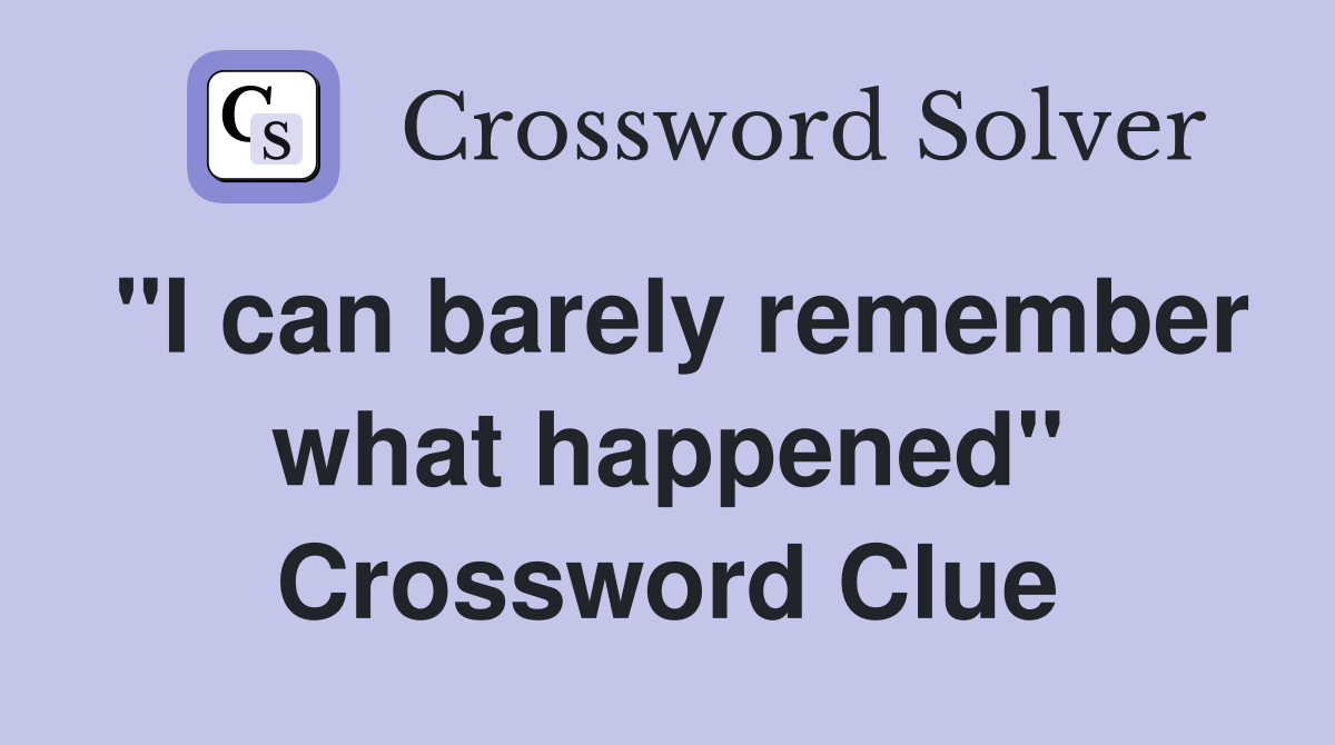 Mastering I Can Barely Remember What Happened Crossword Challenges