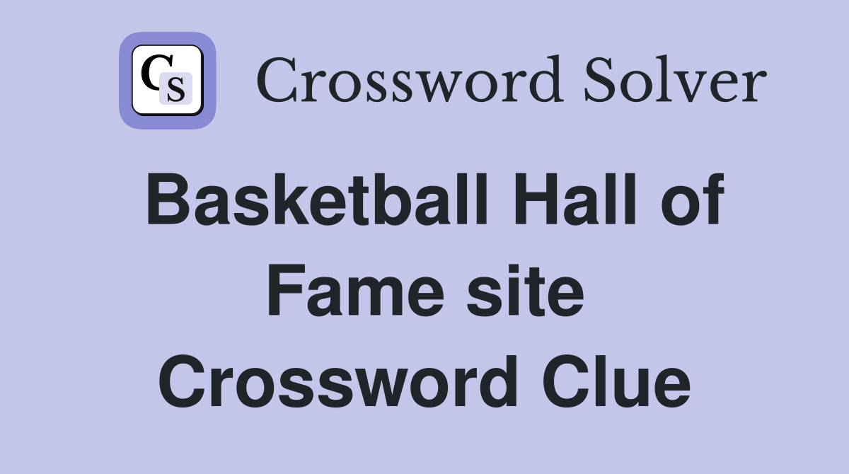 Searching for the Basketball Hall of Fame Site Crossword Clue? Discover the Answer!