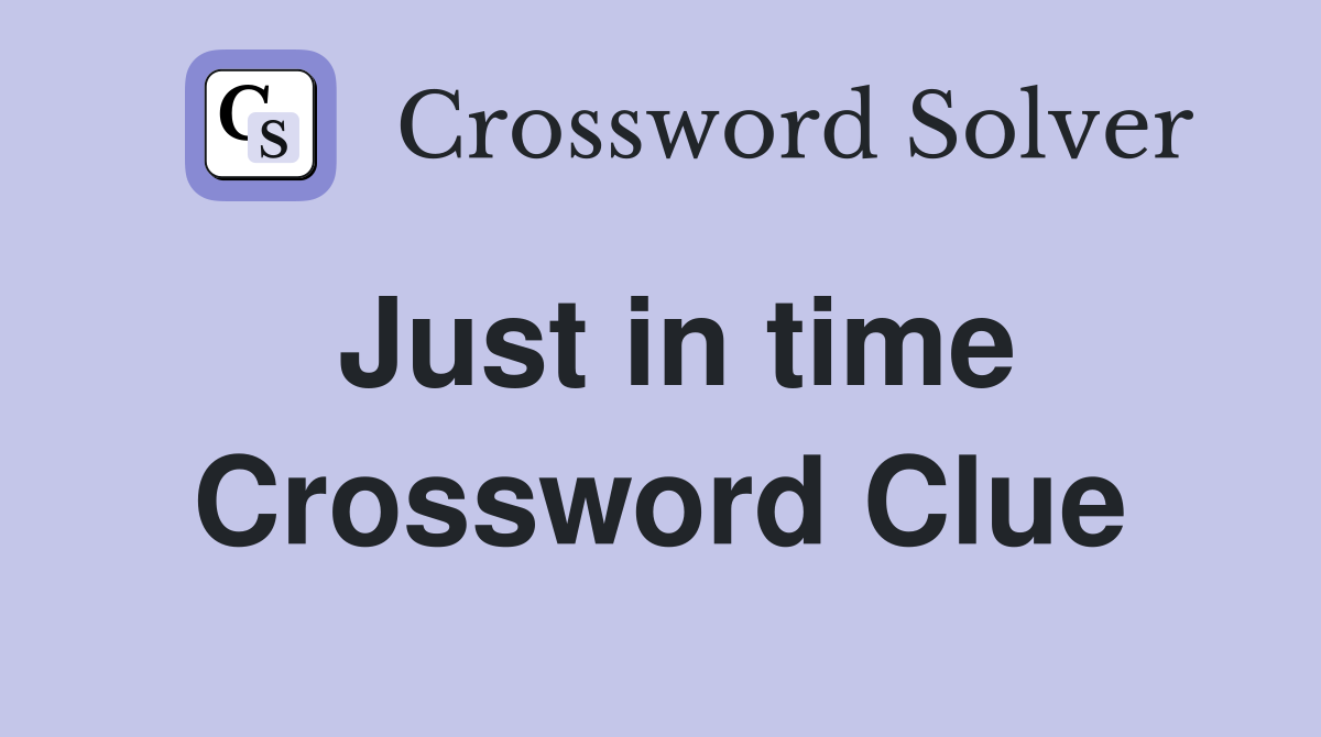 Arrived Just in Time for Crossword: Find the Solution Here