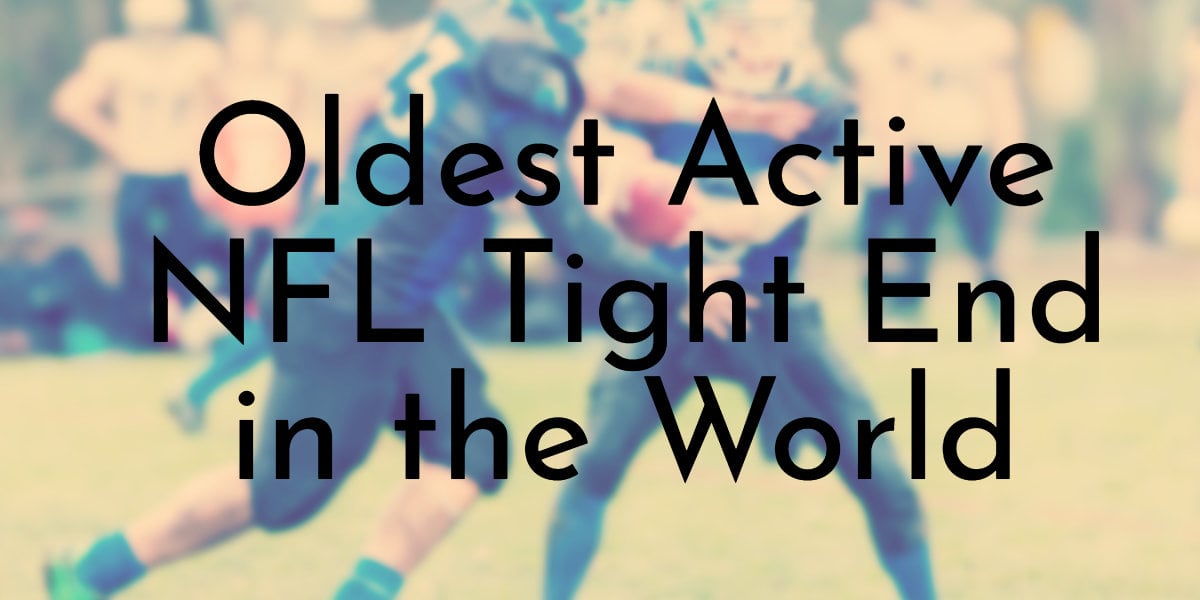 Who is the Oldest Tight End in the NFL? A Look at the Veterans