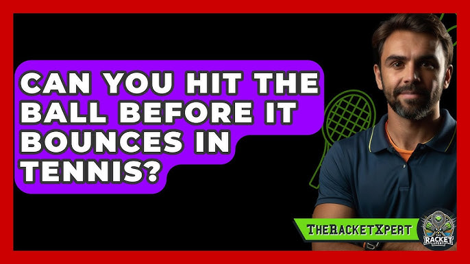 Can You Hit the Ball Before It Bounces in Tennis? Find Out the Answer!
