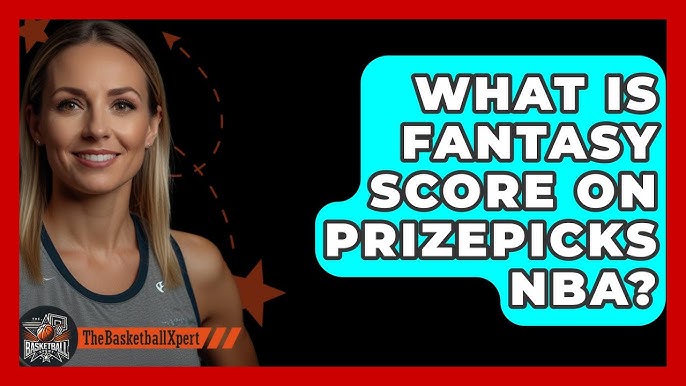 What is Fantasy Score on PrizePicks NBA? Easy Guide!