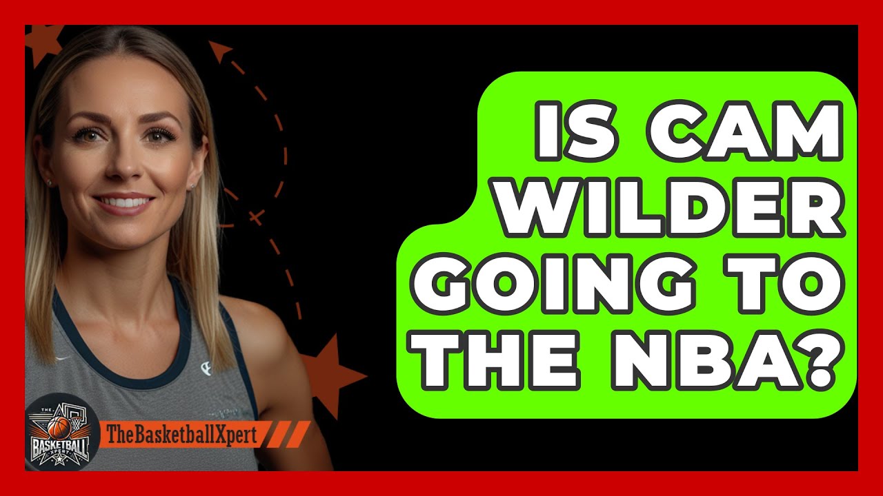 Is Cam Wilder in the NBA? Find Out the Latest Career Updates!